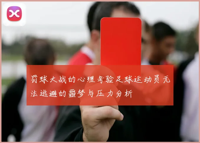 罚球大战的心理考验足球运动员无法逃避的噩梦与压力分析