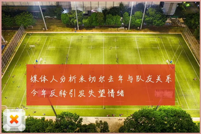 媒体人分析米切尔去年与队友关系今年反转引发失望情绪